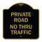 Signmission Private Road No Thru Traffic Sign, Black & Gold Aluminum Sign, 18" x 18", BG-1818-23242 A-DES-BG-1818-23242 - alternate 1
